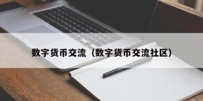 数字货币交流（数字货币交流社区）