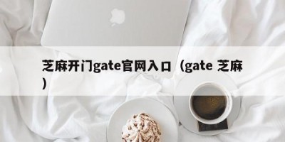 芝麻开门gate官网入口（gate 芝麻）