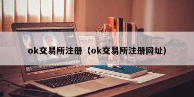 ok交易所注册（ok交易所注册网址）