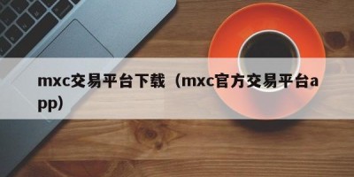 mxc交易平台下载（mxc官方交易平台app）