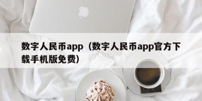 数字人民币app（数字人民币app官方下载手机版免费）