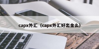 capx外汇（capx外汇好出金么）