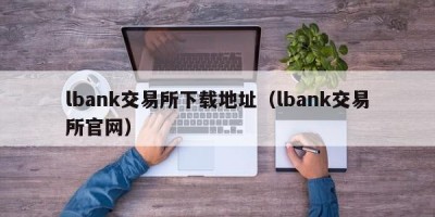 lbank交易所下载地址（lbank交易所官网）