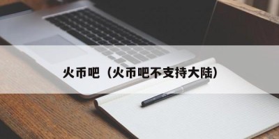 火币吧（火币吧不支持大陆）