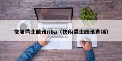 快船爵士腾讯nba（快船爵士腾讯直播）