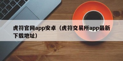 虎符官网app安卓（虎符交易所app最新下载地址）