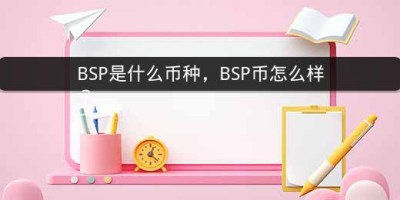 BSP是什么币种，BSP币怎么样？