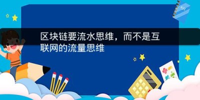 区块链要流水思维，而不是互联网的流量思维