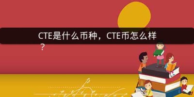 CTE是什么币种，CTE币怎么样？