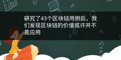 研究了43个区块链用例后，我们发现区块链的价值或许并不是应用