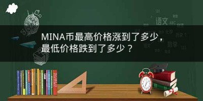 MINA币最高价格涨到了多少，最低价格跌到了多少？