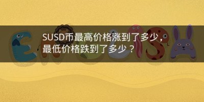 SUSD币最高价格涨到了多少，最低价格跌到了多少？