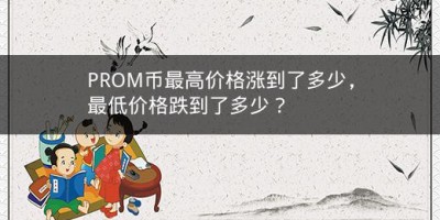 PROM币最高价格涨到了多少，最低价格跌到了多少？