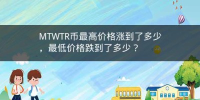 MTWTR币最高价格涨到了多少，最低价格跌到了多少？