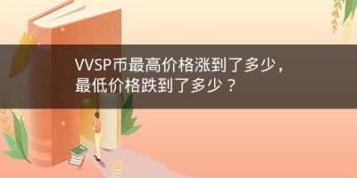 VVSP币最高价格涨到了多少，最低价格跌到了多少？