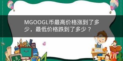 MGOOGL币最高价格涨到了多少，最低价格跌到了多少？