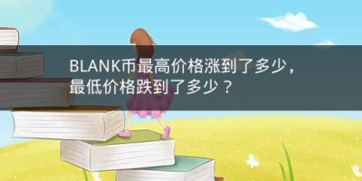 BLANK币最高价格涨到了多少，最低价格跌到了多少？