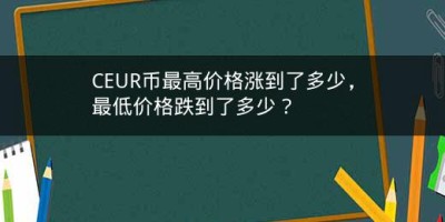 CEUR币最高价格涨到了多少，最低价格跌到了多少？