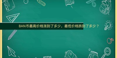 BAN币最高价格涨到了多少，最低价格跌到了多少？