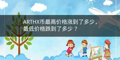 ARTHX币最高价格涨到了多少，最低价格跌到了多少？