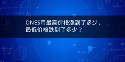 ONES币最高价格涨到了多少，最低价格跌到了多少？