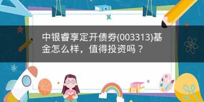 中银睿享定开债券(003313)基金怎么样，值得投资吗？