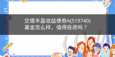 交银丰盈收益债券A(519740)基金怎么样，值得投资吗？