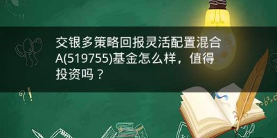 交银多策略回报灵活配置混合A(519755)基金怎么样，值得投资吗？