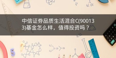 中信证券品质生活混合C(900133)基金怎么样，值得投资吗？