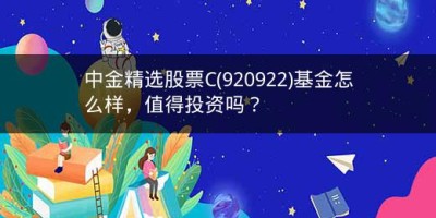 中金精选股票C(920922)基金怎么样，值得投资吗？