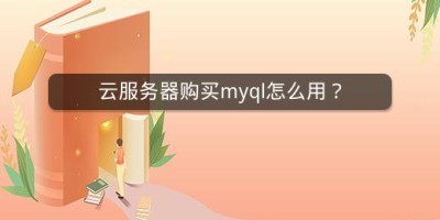 云服务器购买myql怎么用？