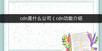 cdn是什么公司（cdn功能介绍）