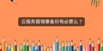 云服务器镜像备份有必要么？