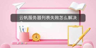 云帆服务器列表失败怎么解决？