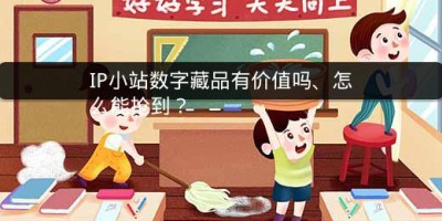 IP小站数字藏品有价值吗、怎么能抢到？