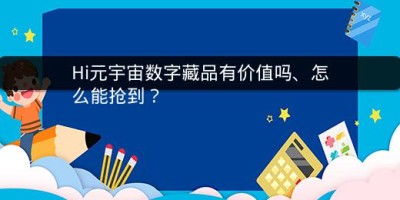 Hi元宇宙数字藏品有价值吗、怎么能抢到？