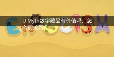 U Myth数字藏品有价值吗、怎么能抢到？