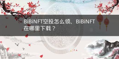 BiBiNFT空投怎么领、BiBiNFT在哪里下载？