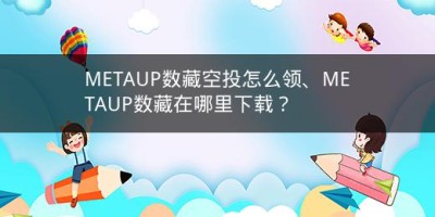 METAUP数藏空投怎么领、METAUP数藏在哪里下载？