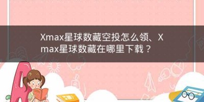 Xmax星球数藏空投怎么领、Xmax星球数藏在哪里下载？