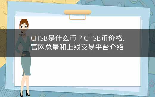 CHSB是什么币？CHSB币价格、官网总量和上线交易平台介绍插图