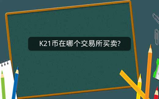 K21币在哪个交易所买卖?插图